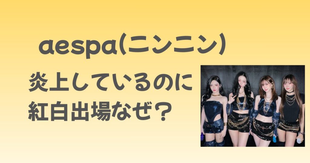 aespaニンニン炎上で紅白はなぜ出場できる？